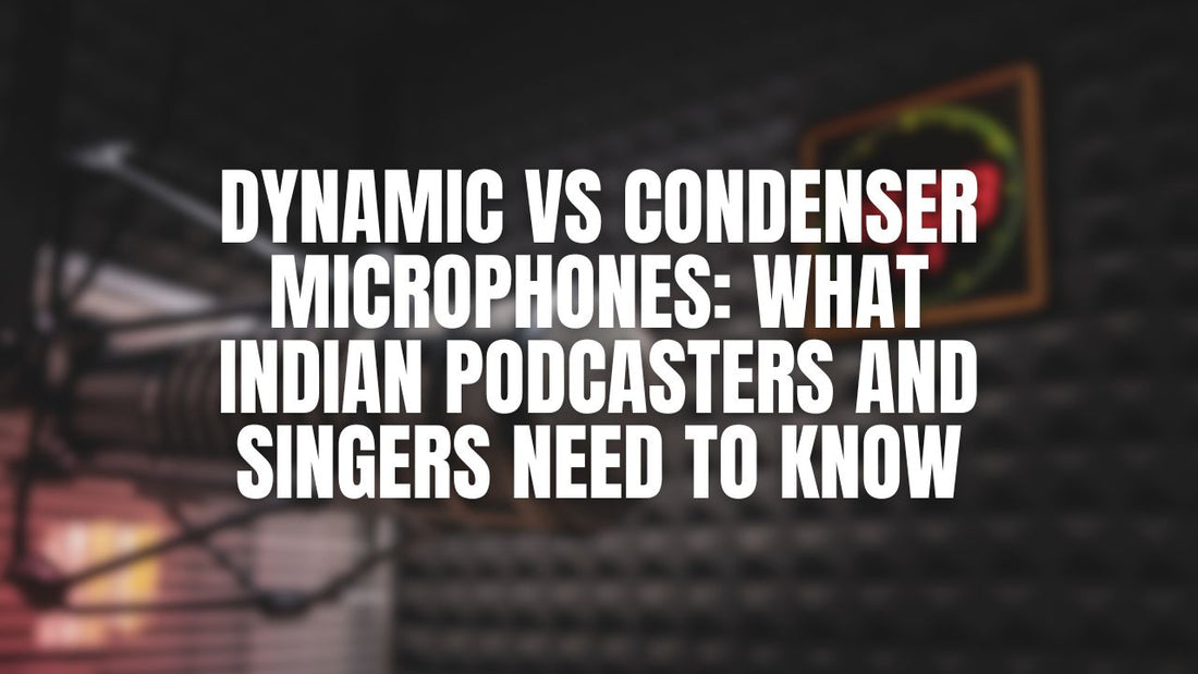Dynamic vs Condenser Microphones: What Indian Podcasters and Singers Need to Know