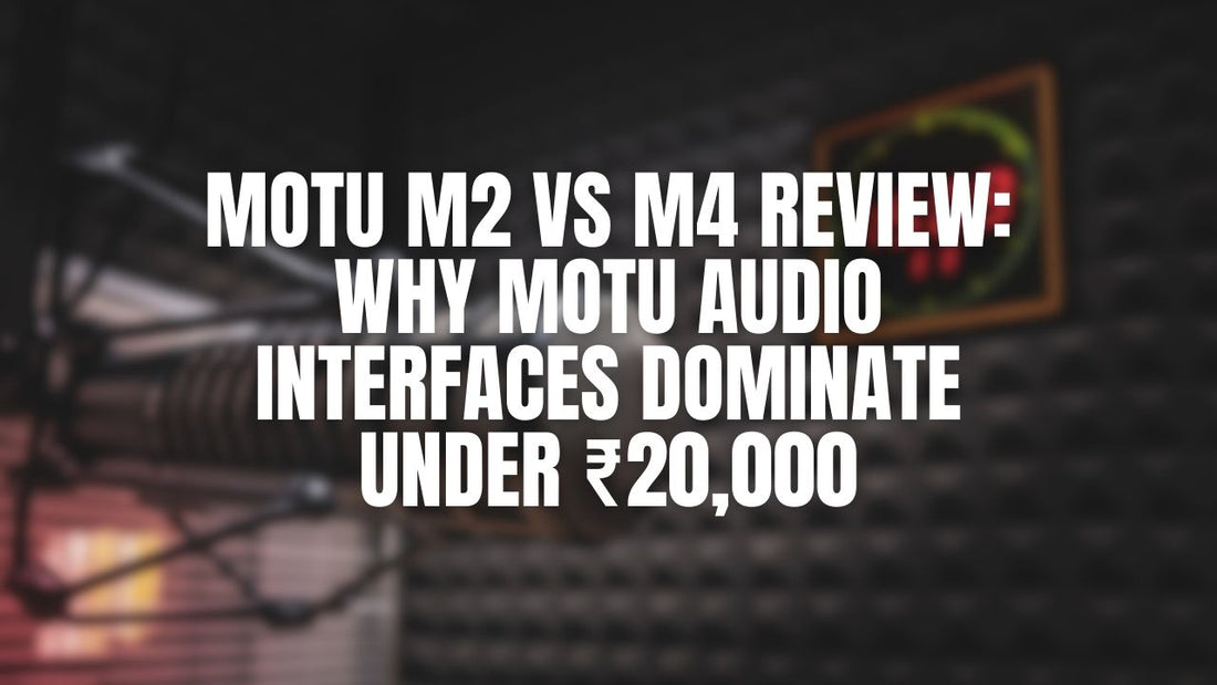 Motu M2 vs M4 Review: Why Motu Audio Interfaces Dominate Under ₹20,000