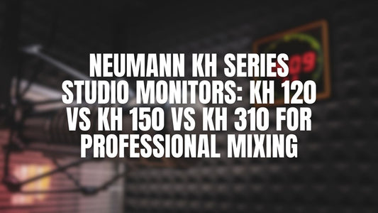 Neumann KH Series Studio Monitors: KH 120 vs KH 150 vs KH 310 for Professional Mixing